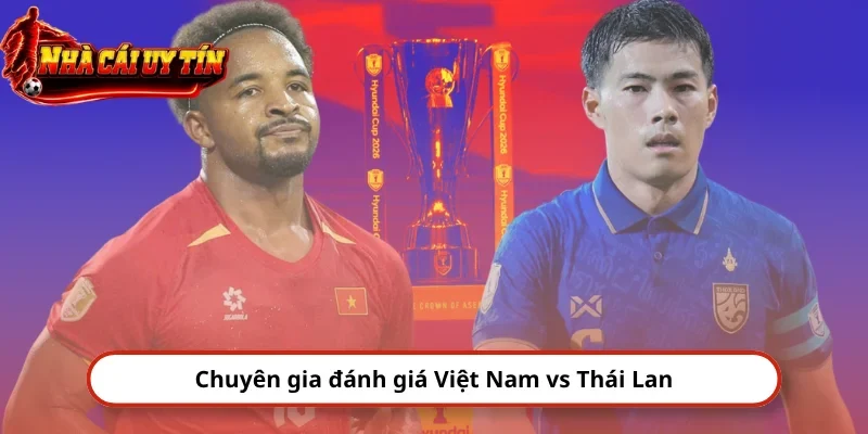 Chuyên gia đánh giá Việt Nam vs Thái Lan