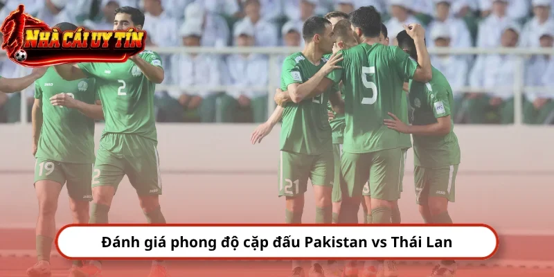 Đánh giá phong độ cặp đấu Pakistan vs Thái Lan