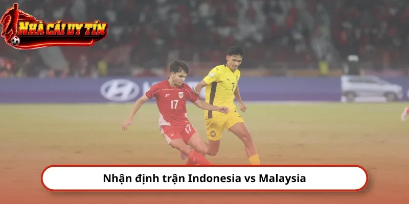 Nhận định trận Indonesia vs Malaysia