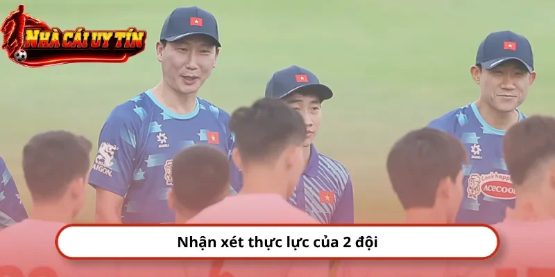 Nhận xét thực lực của 2 đội
