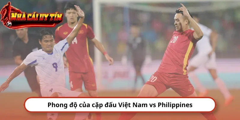 Phong độ của cặp đấu Việt Nam vs Philippines