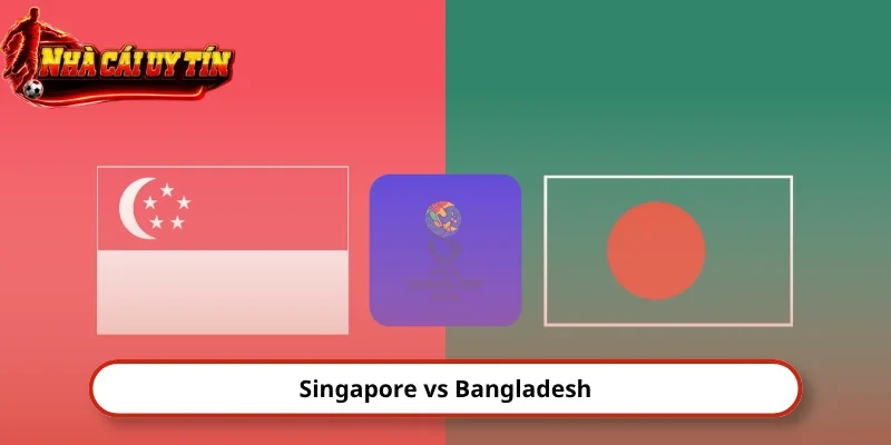 Nhận Định Singapore Vs Bangladesh 16h 28/9 FIFA ASEAN Cup