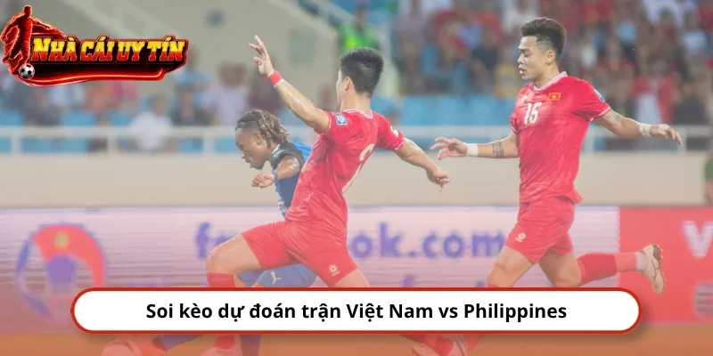 Soi kèo dự đoán trận Việt Nam vs Philippines