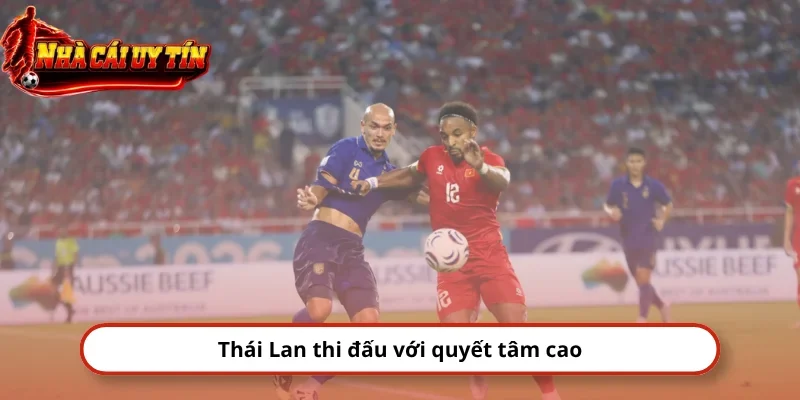 Thái Lan thi đấu với quyết tâm cao