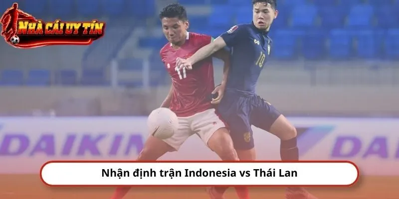 Nhận định trận Indonesia vs Thái Lan