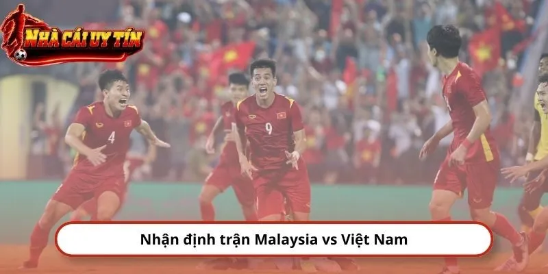 Nhận định trận Malaysia và Việt Nam
